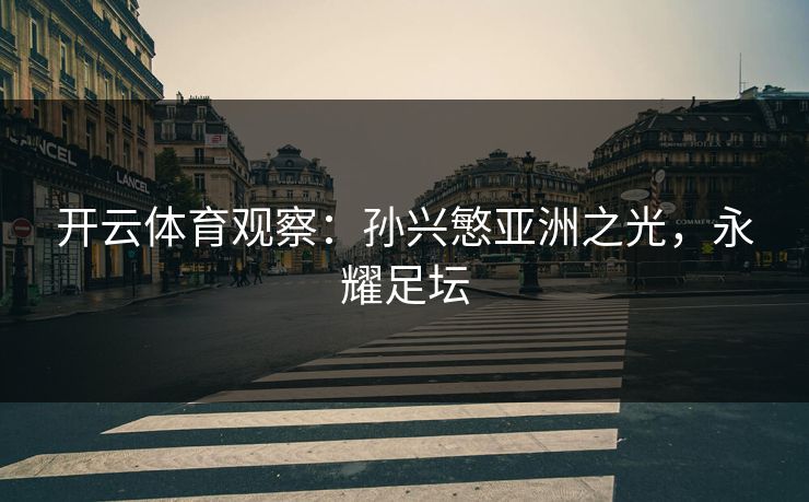 开云体育观察：孙兴慜亚洲之光，永耀足坛