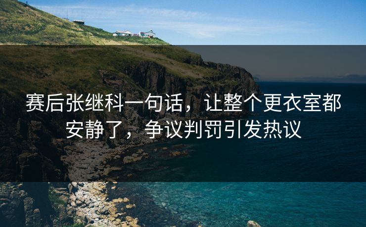 赛后张继科一句话，让整个更衣室都安静了，争议判罚引发热议