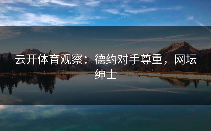 云开体育观察:德约对手尊重,网坛绅士