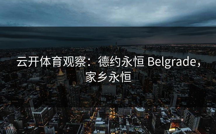 云开体育观察：德约永恒 Belgrade，家乡永恒