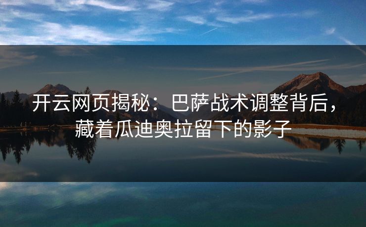开云网页揭秘：巴萨战术调整背后，藏着瓜迪奥拉留下的影子