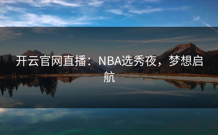 开云官网直播：NBA选秀夜，梦想启航  第1张